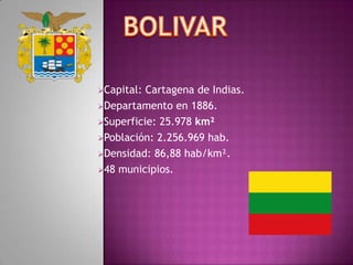 Capital: Cartagena de Indias.
Departamento en 1886.

Superficie: 25.978 km²

Población: 2.256.969 hab.

Densidad: 86,88 hab/km².

48 municipios.
 