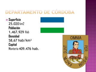  Superficie
  25.020 km2
  Población
  1.467.929 Hab
  Densidad
  58,67 hab/km²
  Capital
  Montería 409.476 hab.
 