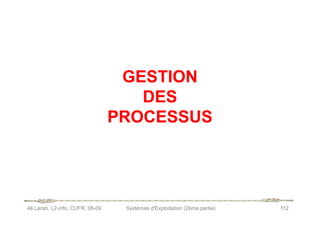 GESTION
GESTION
DES
DES
PROCESSUS
PROCESSUS
Ali Larab, L2-info, CUFR, 08-09 Systèmes d'Exploitation (2ème partie) 112
PROCESSUS
PROCESSUS
 