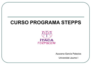 CURSO PROGRAMA STEPPS
Azucena García Palacios
Universitat Jaume I
 