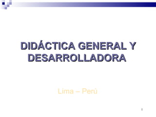 DIDÁCTICA GENERAL Y   DESARROLLADORA   Lima – Perú  