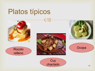 Platos típicos 
 
Rocoto 
relleno 
Cuy 
chactado 
Ocopa 
12 
 