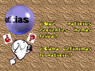 ¿Qué noticias recientes hemos leído?<br />¿Cómo definimos la noticia?<br />