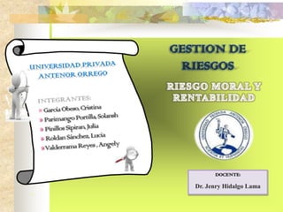GESTION DE
 RIESGOS




         DOCENTE:

   Dr. Jenry Hidalgo Lama
 