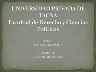 TEMA:
TELECONTRATACION
ALUMNO:
Pedrito Mendoza Condori
 