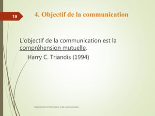 4. Objectif de la communication
L’objectif de la communication est la
compréhension mutuelle.
Harry C. Triandis (1994)
Département d'information et de communication
19
 