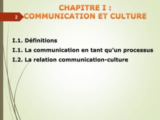 2
I.1. Définitions
I.1. La communication en tant qu’un processus
I.2. La relation communication-culture
 