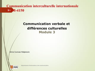 Département d'information et de communication
34
Communication interculturelle internationale
COM-4150
Communication verbale et
différences culturelles
Module 3
Amra Curovac Ridjanovic
 