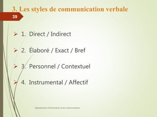 3. Les styles de communication verbale
 1. Direct / Indirect
 2. Élaboré / Exact / Bref
 3. Personnel / Contextuel
 4. Instrumental / Affectif
Département d'information et de communication
39
 