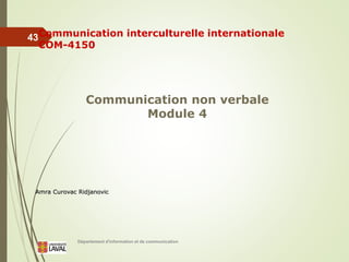 Département d'information et de communication
43Communication interculturelle internationale
COM-4150
Communication non verbale
Module 4
Amra Curovac Ridjanovic
 