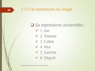 2.1.3 Les expressions du visage
 Six expressions universelles :
 1. Joie
 2. Tristesse
 3. Colère
 4. Peur
 5. Surprise
 6. Dégoût
Département d'information et de communication
58
 