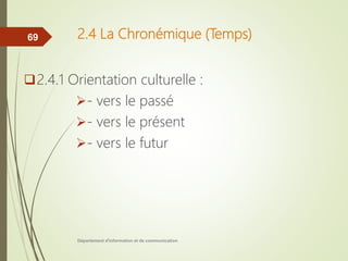 2.4 La Chronémique (Temps)
2.4.1 Orientation culturelle :
- vers le passé
- vers le présent
- vers le futur
Département d'information et de communication
69
 