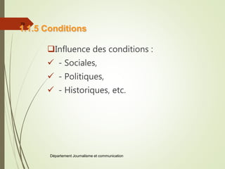 Département Journalisme et communication
79
Influence des conditions :
 - Sociales,
 - Politiques,
 - Historiques, etc.
1.1.5 Conditions
 