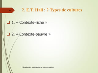2. E.T. Hall : 2 Types de cultures
 1. « Contexte-riche »
 2. « Contexte-pauvre »
Département Journalisme et communication
80
 