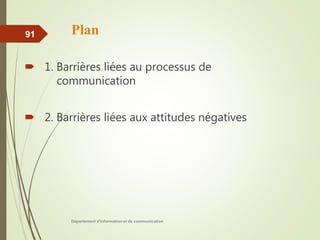 Plan
 1. Barrières liées au processus de
communication
 2. Barrières liées aux attitudes négatives
Département d'information et de communication
91
 