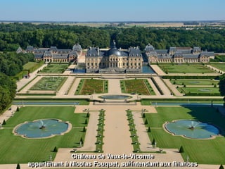Château de Vaux-le-Vicomte
appartenant à Nicolas Fouquet, surintendant aux ﬁnances
 