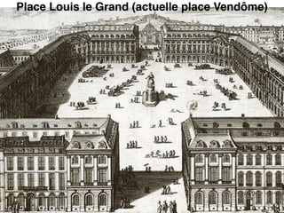 Place Louis le Grand (actuelle place Vendôme)
 