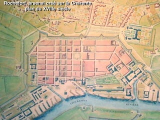 Rochefort, arsenal créé sur la Charente
plan du XVIIIe siècle
 