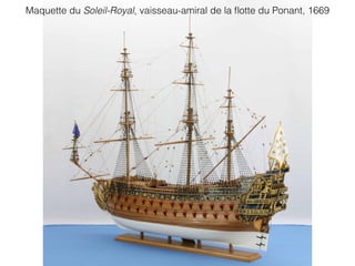 Maquette du Soleil-Royal, vaisseau-amiral de la ﬂotte du Ponant, 1669
 
