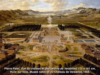 Pierre Patel, Vue du château et des jardins de Versailles, 115 x 161 cm,
Huile sur toile, Musée national du Château de Versailles,1668.
 