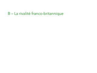 B – La rivalité franco-britannique
 