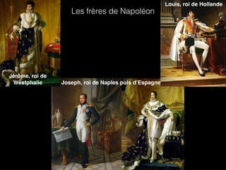 Joseph, roi de Naples puis d’Espagne
Jérôme, roi de
Westphalie
Louis, roi de Hollande
Les frères de Napoléon
 