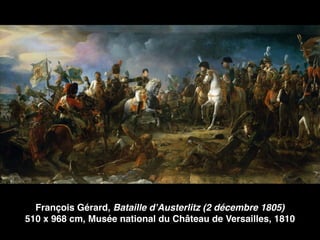 François Gérard, Bataille d’Austerlitz (2 décembre 1805)
510 x 968 cm, Musée national du Château de Versailles, 1810
 