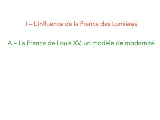 I – L’influence de la France des Lumières
A – La France de Louis XV, un modèle de modernité
 