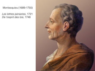 Montesquieu (1689-1755)
Les lettres persanes, 1721
De l’esprit des lois, 1748
 