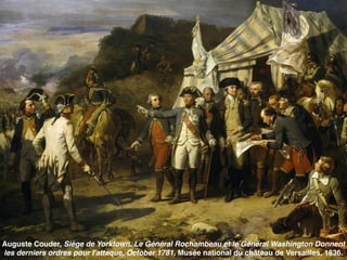 Auguste Couder, Siège de Yorktown. Le Général Rochambeau et le Général Washington Donnent
les derniers ordres pour l'attaque, October 1781, Musée national du château de Versailles, 1836.
 