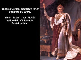François Gérard, Napoléon Ier en
costume du Sacre,
225 × 147 cm, 1805, Musée
national du Château de
Fontainebleau
 