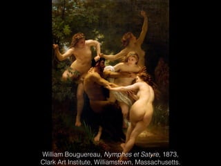 William Bouguereau, Nymphes et Satyre, 1873,
Clark Art Institute, Williamstown, Massachusetts.
 
