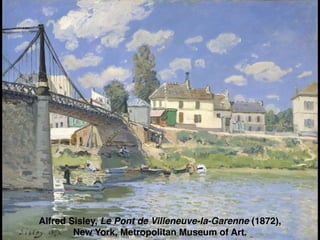 Alfred Sisley, Le Pont de Villeneuve-la-Garenne (1872),
New York, Metropolitan Museum of Art.
 