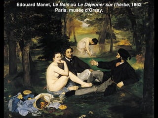 Edouard Manet, Le Bain ou Le Déjeuner sur l'herbe, 1862
Paris, musée d'Orsay.
 