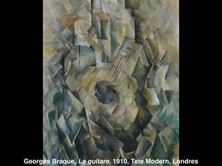 Georges Braque, La guitare, 1910, Tate Modern, Londres
 