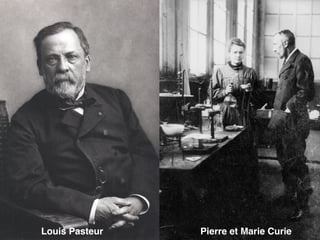 Louis Pasteur Pierre et Marie Curie
 