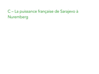 C – La puissance française de Sarajevo à
Nuremberg
 