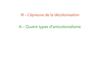 III – L’épreuve de la décolonisation
A – Quatre types d’anticolonialisme
 