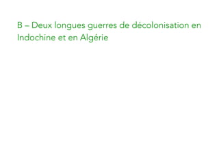 B – Deux longues guerres de décolonisation en
Indochine et en Algérie
 