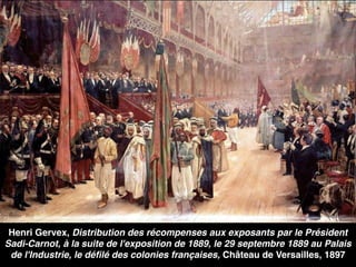 Henri Gervex, Distribution des récompenses aux exposants par le Président
Sadi-Carnot, à la suite de l'exposition de 1889, le 29 septembre 1889 au Palais
de l'Industrie, le déﬁlé des colonies françaises, Château de Versailles, 1897
 