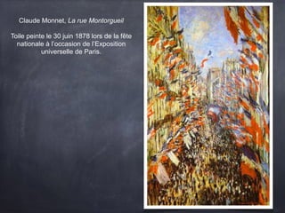 Claude Monnet, La rue Montorgueil
Toile peinte le 30 juin 1878 lors de la fête
nationale à l’occasion de l’Exposition
universelle de Paris.
 
