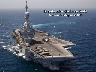 Le porte-avion Charles de Gaulle
(en service depuis 2001)
 