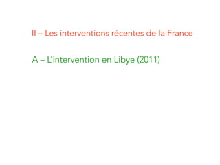 II – Les interventions récentes de la France
A – L’intervention en Libye (2011)
 