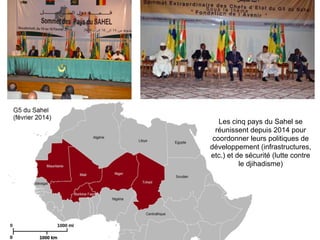 Les cinq pays du Sahel se
réunissent depuis 2014 pour
coordonner leurs politiques de
développement (infrastructures,
etc.) et de sécurité (lutte contre
le djihadisme)
 