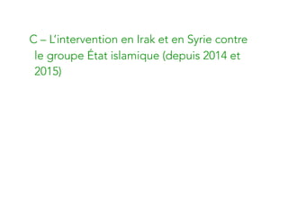 C – L’intervention en Irak et en Syrie contre
le groupe État islamique (depuis 2014 et
2015)
 
