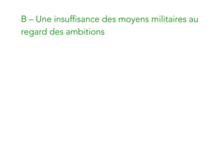 B – Une insuffisance des moyens militaires au
regard des ambitions
 
