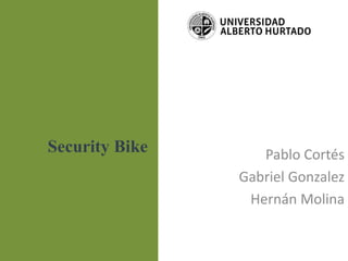 Pablo Cortés
Gabriel Gonzalez
Hernán Molina
Security Bike
 