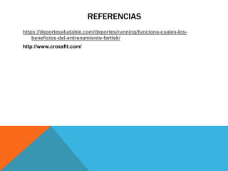 REFERENCIAS
https://deportesaludable.com/deportes/running/funciona-cuales-los-
beneficios-del-entrenamiento-fartlek/
http://www.crossfit.com/
 