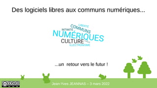 Des logiciels libres aux communs numériques...
...un retour vers le futur !
Jean-Yves JEANNAS – 3 mars 2022
 