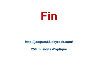 Fin http://jacques68.skyrock.com/ 250 Illusions d'optique